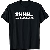 Shhh No One Cares Sarcastic Saying Nobody Cares T-Shirt