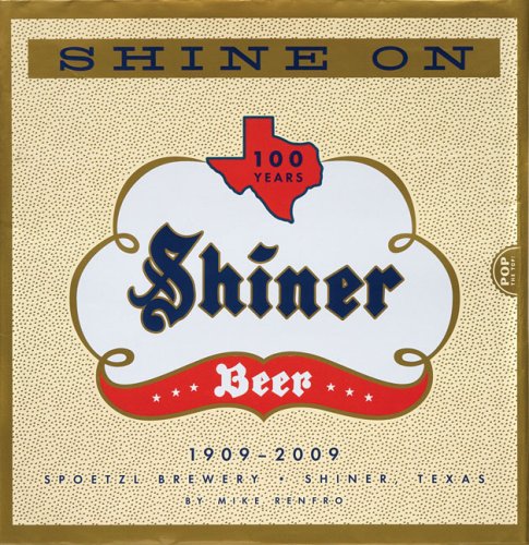 Shine On: 100 Years of Shiner Beer by Mike Renfro