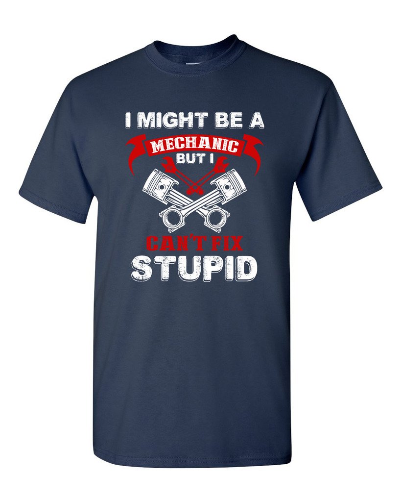 I Might Be A Mechanic But I Can't Fix Stupid Funny Humor Dt Adult T-shirt Tee