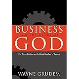 Business for the Glory of God: The Bible's Teaching on the Moral Goodness of Business