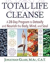 Total Life Cleanse: A 28-Day Program to Detoxify and Nourish the Body, Mind, and Soul Total Life Cleanse: A 28-Day Program to Detoxify and Nourish the Body, Mind, and Soul