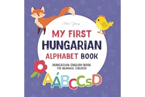 My First Hungarian Alphabet Book. Hungarian-English book for Bilingual Children: Fun & artistic Hungarian-English picture boo