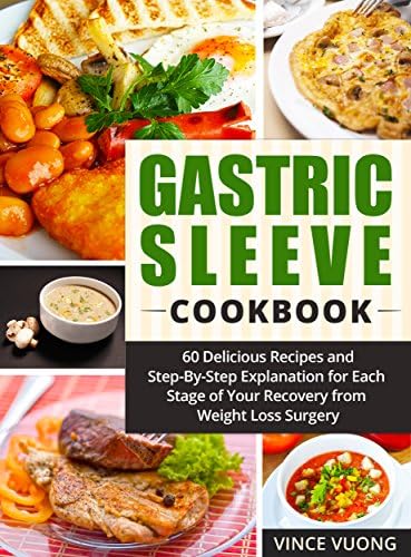 Gastric Sleeve Cookbook: 60 Delicious Recipes and Step-By-Step Explanation for Each Stage of Your Recovery from Weight Loss Surgery (Bariatric Surgery Recovery Guide) Kindle Edition