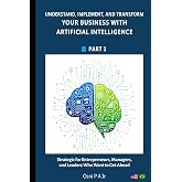Understand, Implement, and Transform your Business with Artificial Intelligence (AI for Business)