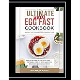 The Ultimate Keto Egg Fast Cookbook: Simple & Tasty Recipes for Quick Weight Loss: Easy 5-Day Meal Plan, Dairy-Free Options & Step-by-Step Guide for Beginners & Women Over 50