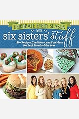 Celebrate Every Season With Six Sisters' Stuff: 150+ Recipes, Traditions, and Fun Ideas for Each Month of the Year Paperback