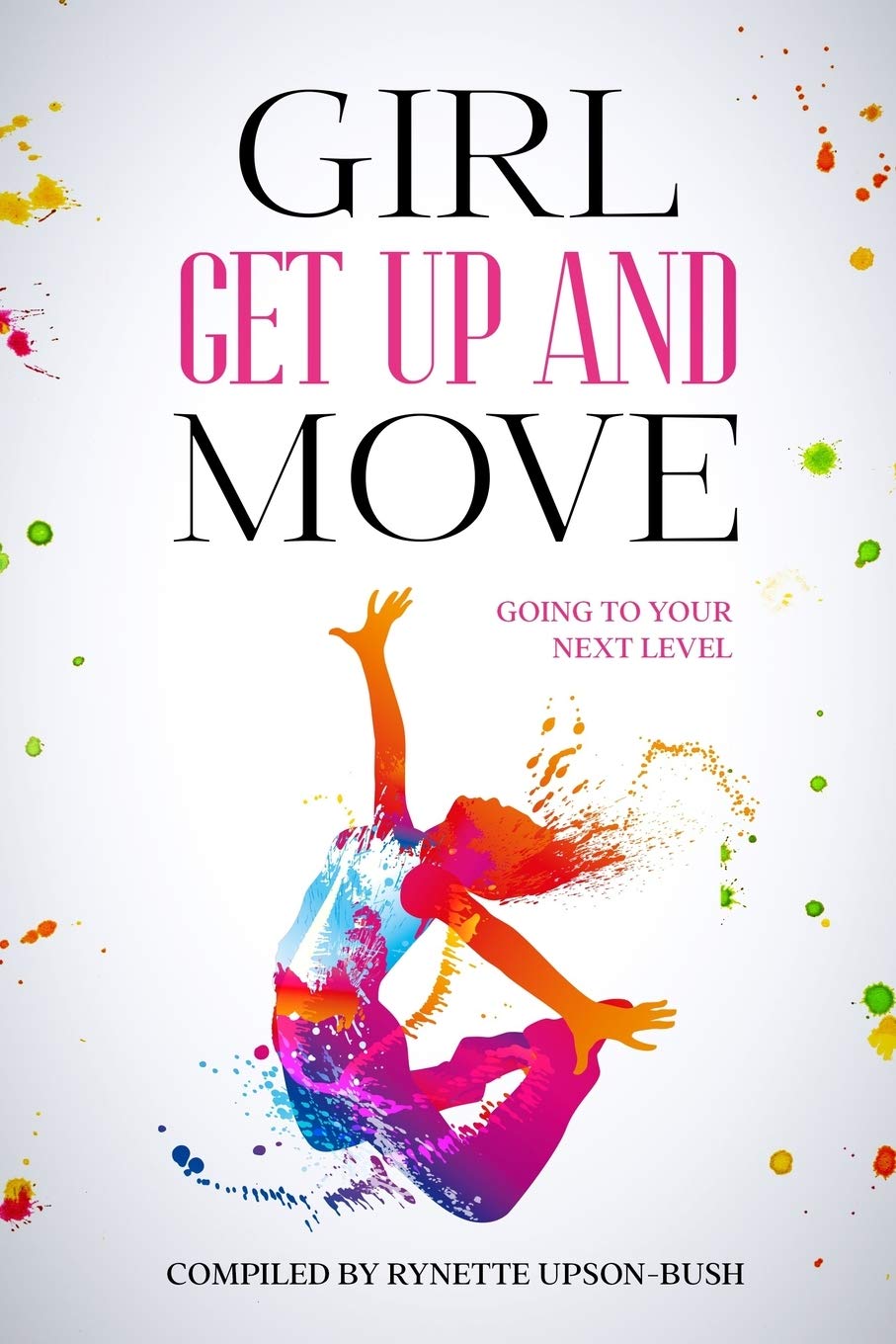 Girl Get Up And Move Going To Your Next Level Upson Bush Rynette Betancourt Marc Burks Bridgette Chambers Janell Chamorro Aisha Crenshaw Auguste Davis Carole J Frazier Latoya Green Andrea Green Gwen