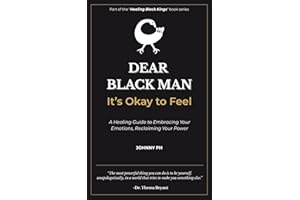 Dear Black Man - It’s Okay to Feel: A Healing Guide to Embracing Your Emotions, Reclaiming Your Power (Healing Black Kings)