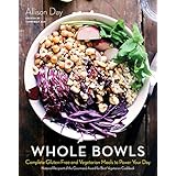 Whole Bowls: Complete Gluten-Free and Vegetarian Meals to Power Your Day