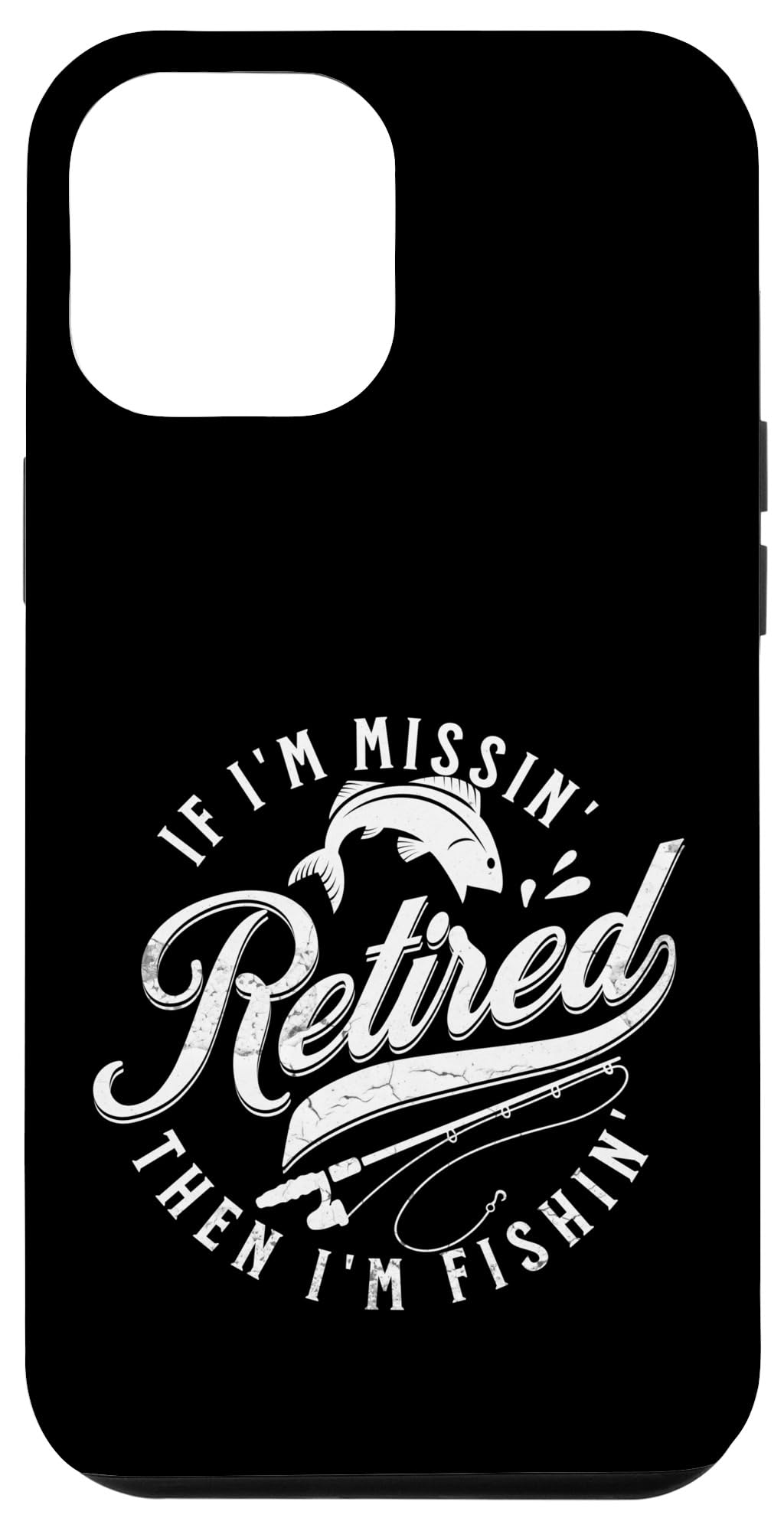 iPhone 15 Pro Max Funny Fishing s Retired Fisherman s 'If Im Missin Im Fishin' Case