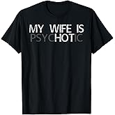 My Wife is Psychotic My Wife is Hot Illusion Funny T-Shirt