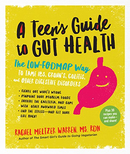 A Teen's Guide to Gut Health: The Low-FODMAP Way to Tame IBS, Crohn's, Colitis, and Other Digestive Disorders