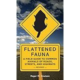 Flattened Fauna, Revised: A Field Guide to Common Animals of Roads, Streets, and Highways