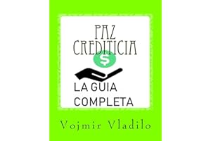 Paz Crediticia, La Guia Completa: La Guia completa sobre como Aprender a Reparar, Mejorar y Obtener Crédito en USA (Spanish Edition)