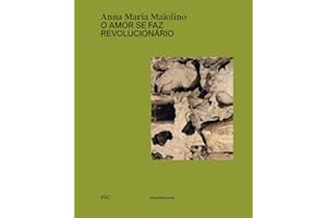 Anna Maria Maiolino: O Amor se faz revolucionário