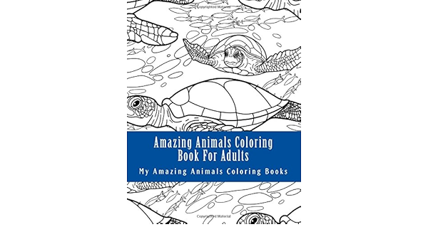 Download Amazon Com Amazing Animals Coloring Book For Adults Relax And Relieve Stress With This Magical Adult Animal Coloring Book Wild Horses Sea Turtles Dog Breeds Hedgehogs Whales 9781546814368 Coloring Books My Amazing Animals