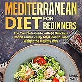 Mediterranean Diet for Beginners: The Complete Guide with 60 Delicious Recipes and a 7-Day Meal Plan by