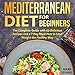 Mediterranean Diet for Beginners: The Complete Guide with 60 Delicious Recipes and a 7-Day Meal Plan by