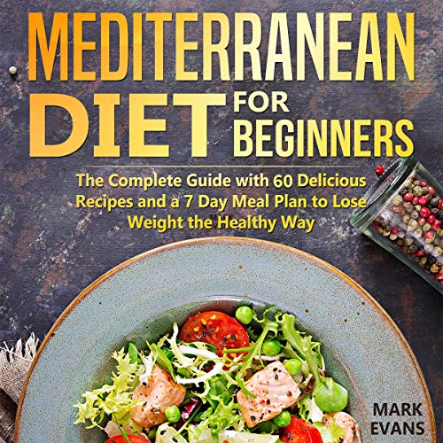 Mediterranean Diet for Beginners: The Complete Guide with 60 Delicious Recipes and a 7-Day Meal Plan by Mark Evans
