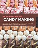 The Sweet Book of Candy Making: From the Simple to the Spectacular-How to Make Caramels, Fudge, Hard Candy, Fondant, Toffee, and More!