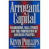 Arrogant Capital: Washington, Wall Street, and the Frustration of American Politics