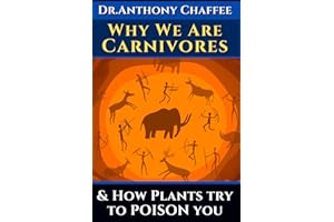 Dr. Anthony Chaffee: Why we are carnivores …and how plants try to poison you.: The science and evidence supporting our real ancestral diet. Featuring Dr. Thomas Seyfried.
