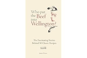 Who Put The Beef into Wellington?: The Fascinating Stories Behind 50 Classic Recipes