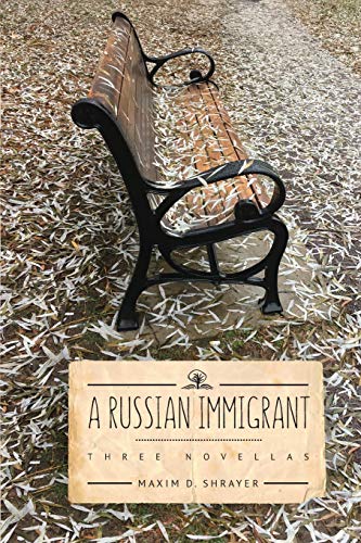 A Russian Immigrant: Three Novellas by Maxim D. Shrayer