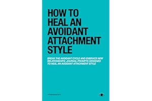 How to Heal an Avoidant Attachment Style: A Self Therapy Journal & Workbook to Help You Find Connection