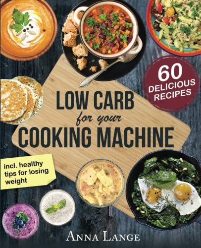 Low Carb for your cooking machine: The cookbook with 60 light and delicious recipes - How to eat healthy and lose weight
