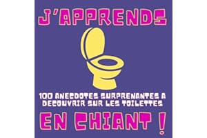 J'apprends en Chiant ! 100 Anecdotes Surprenantes à Découvrir sur les Toilettes: Idée de Cadeau Original Pour Adultes et Ados