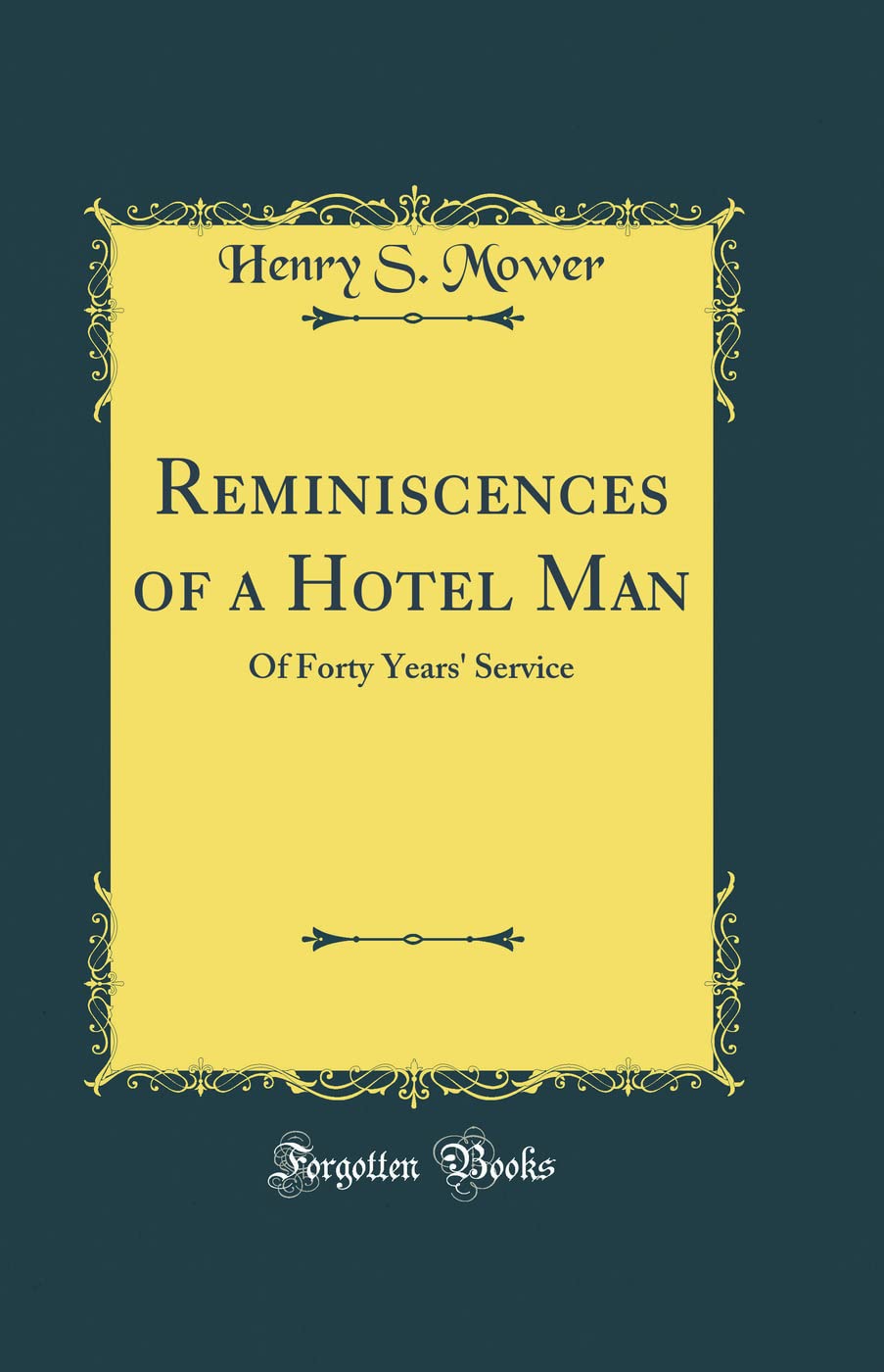 Reminiscences Of A Hotel Man Of Forty Years Service Classic Reprint Henry S Mower Amazon Com Books Reminiscences Of A Hotel Man Of Forty Years Service Classic Reprint Henry S Mower Amazon Com Books