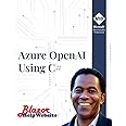 Azure OpenAI Using C#: Exploring Microsoft Azure OpenAI and embeddings and vectors to implement Artificial Intelligence applications using C#