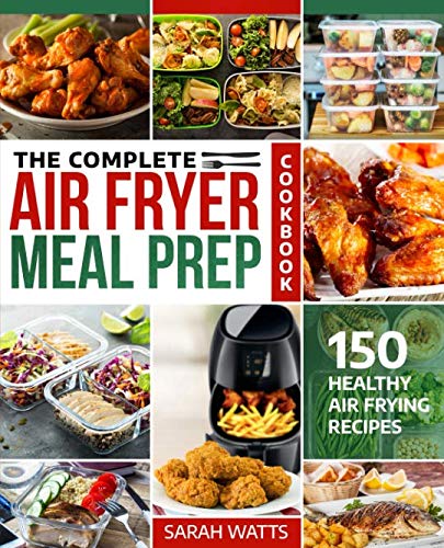 The Complete Air Fryer Meal Prep Cookbook: 150 Healthy Air Frying Recipes The Complete Air Fryer Meal Prep Cookbook: 150 Healthy Air Frying Recipes