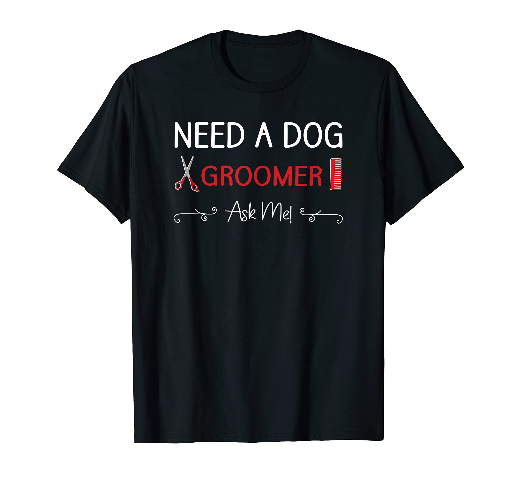 Need a Dog Groomer Ask Me - Dog Grooming Salon Furologist T-Shirt