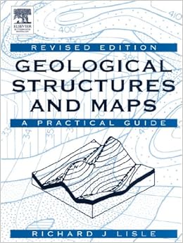 Geological Structures and Maps, Third Edition: A Practical Guide Geological Structures and Maps, Third Edition: A Practical Guide