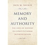 Memory and Authority: The Uses of History in Constitutional Interpretation (Yale Law Library Series in Legal History and Refe
