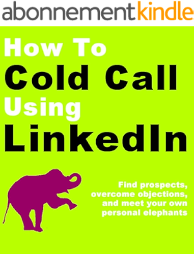 Download How to Cold Call Using LinkedIn: Find prospects, overcome objections, and meet your own personal elephants (English Edition) PDF