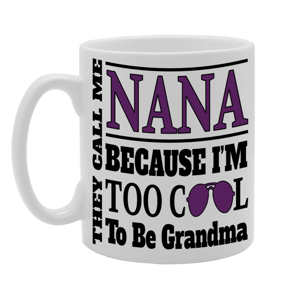 Coralgraph Inc MG477 They Call ME Nana Because I AM Too Cool to BE Grandma Novelty Gift Printed Tea Coffee Ceramic Mug