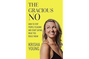 The Gracious No: How to Stop People-Pleasing and Start Saying What You Really Mean