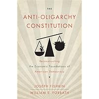 The Anti-Oligarchy Constitution: Reconstructing the Economic Foundations of American Democracy