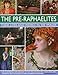 The Pre-Raphaelites: Their Lives and Works in 500 Images: A study of the artists, their lives and context, with 500 images, and a gallery showing 300 of their most iconic paintings (Great Artists)