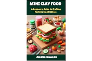 MINI CLAY FOOD: A Beginner’s Guide to Crafting Realistic Small Edibles