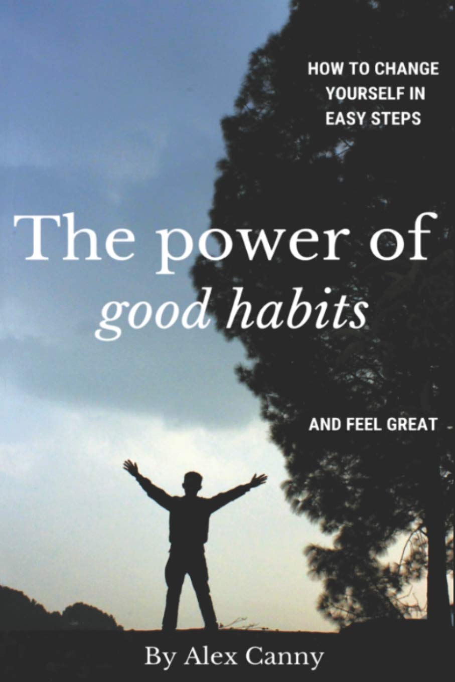 The Power Of Good Habits How To Change Yourself In Easy Steps And Feel Great Positive Energy Canny Alex 9781793444042 Amazon Com Books