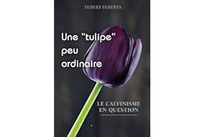 Une "tulipe" peu ordinaire: Le Calvinisme en question (French Edition)