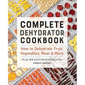 Complete Dehydrator Cookbook: How to Dehydrate Fruit, Vegetables, Meat & More