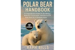 POLAR BEAR HANDBOOK: A Comprehensive Guide To The Biology, Behavior, Conservation, And Survival Of Polar Bears In A Changing Arctic.