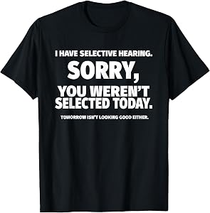 I Have Selective Hearing, You Weren't Selected Short Sleeve T-Shirt,Black, Small