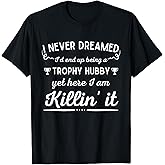 Mens Never Dreamed I'd End Up Being a Trophy Hubby- Funny Husband T-Shirt Small