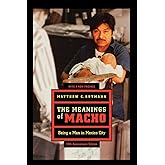 The Meanings of Macho: Being a Man in Mexico City (Men and Masculinity) (Volume 3)